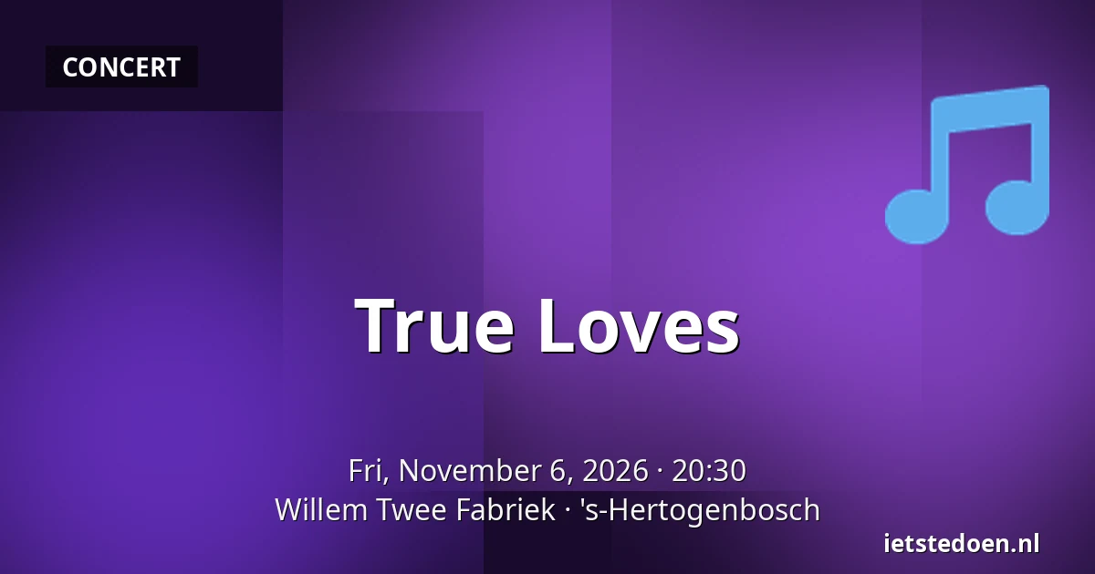 True Loves — Willem Twee Fabriek, 's-Hertogenbosch