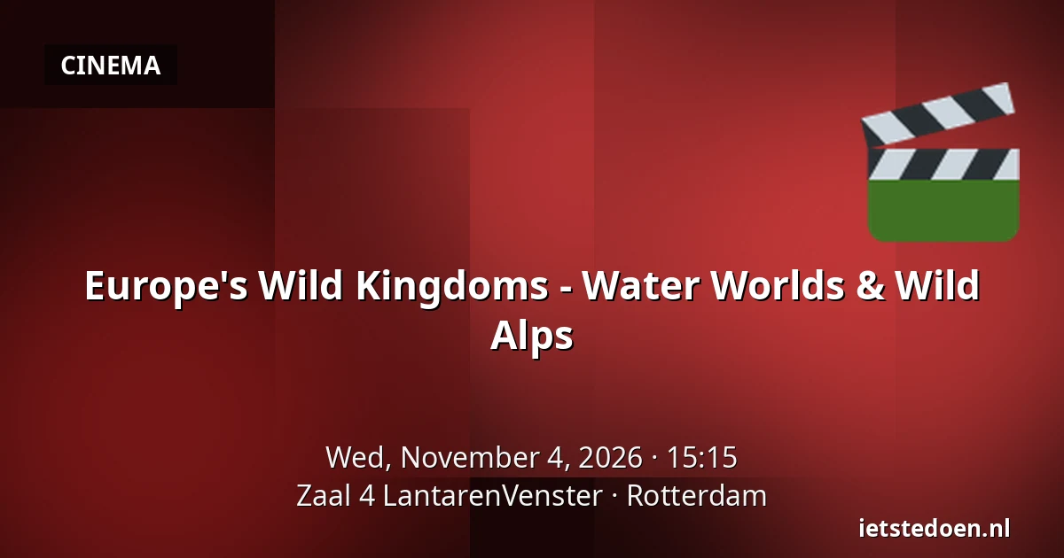 Europe's Wild Kingdoms - Water Worlds & Wild Alps — Zaal 4 LantarenVenster, Rotterdam
