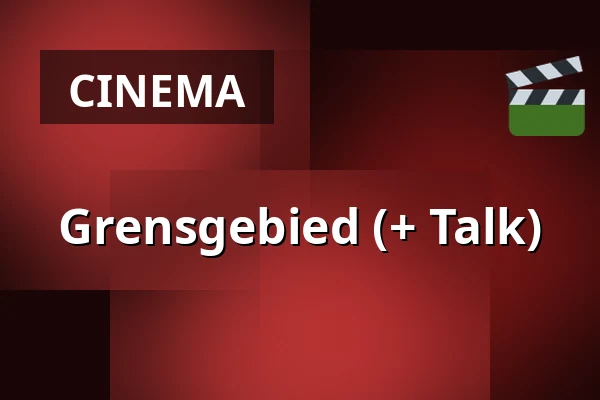Grensgebied (+ Talk) — Zaal 5 Cinerama, Rotterdam