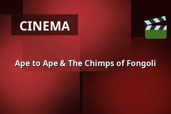 Ape to Ape & The Chimps of Fongoli — Zaal 5 Cinerama, Rotterdam