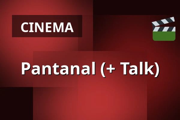 Pantanal (+ Talk) — Zaal 3 LantarenVenster, Rotterdam
