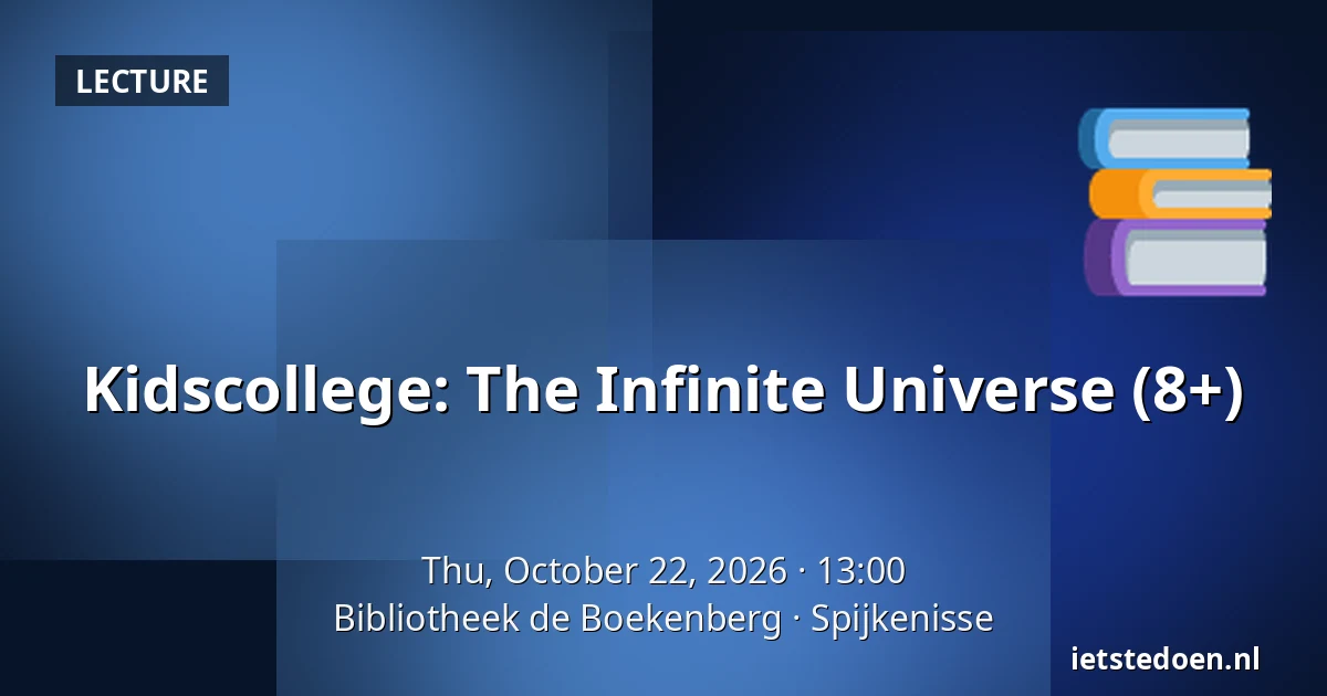 Kidscollege: The Infinite Universe (8+) — Bibliotheek de Boekenberg, Spijkenisse