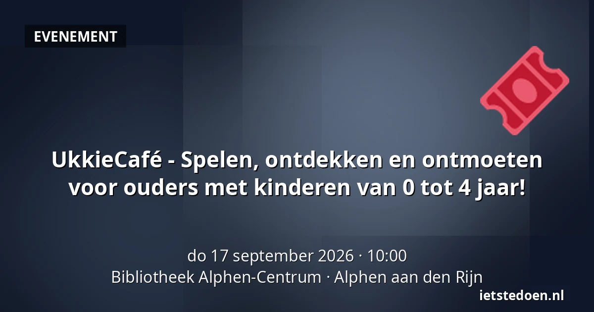 UkkieCafé - Spelen, ontdekken en ontmoeten voor ouders met kinderen van 0 tot 4 jaar! — Bibliotheek Alphen-Centrum, Alphen aan den Rijn