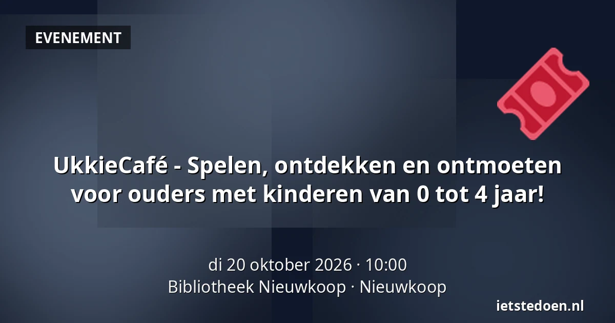 UkkieCafé - Spelen, ontdekken en ontmoeten voor ouders met kinderen van 0 tot 4 jaar! — Bibliotheek Nieuwkoop, Nieuwkoop