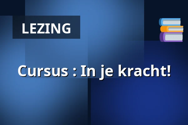 Cursus : In je kracht! — Surhuisterveen/ De Lantearne, Surhuisterveen