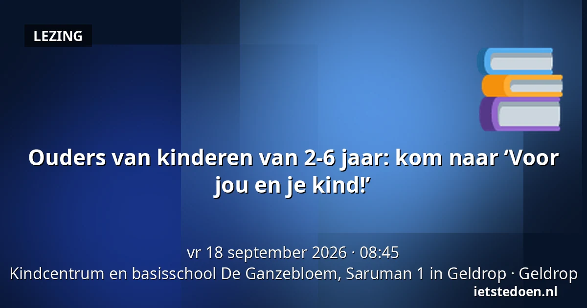 Ouders van kinderen van 2-6 jaar: kom naar ‘Voor jou en je kind!’ — Kindcentrum en basisschool De Ganzebloem, Saruman 1 in Geldrop, Geldrop