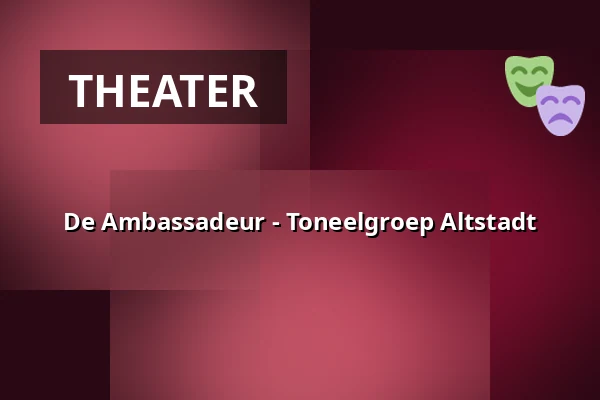 De Ambassadeur - Toneelgroep Altstadt — Altstadt Rotterdam, Rotterdam