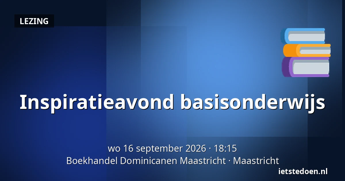 Inspiratieavond basisonderwijs — Boekhandel Dominicanen Maastricht, Maastricht