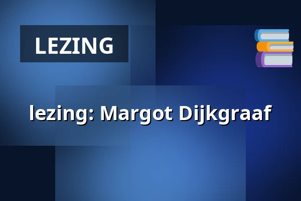 lezing: Margot Dijkgraaf — Boekhandel Dominicanen Maastricht, Maastricht