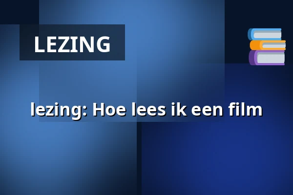 lezing: Hoe lees ik een film — Boekhandel Dominicanen Maastricht, Maastricht