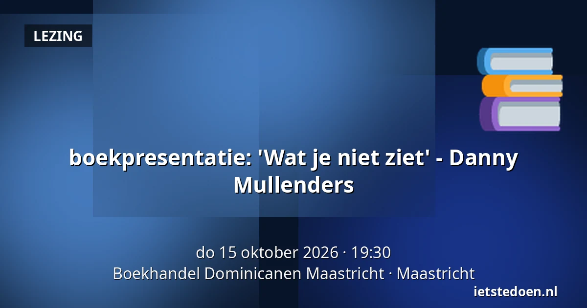 boekpresentatie: 'Wat je niet ziet' - Danny Mullenders — Boekhandel Dominicanen Maastricht, Maastricht
