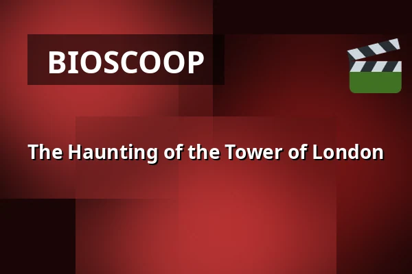 The Haunting of the Tower of London — Chassé Cinema, Breda