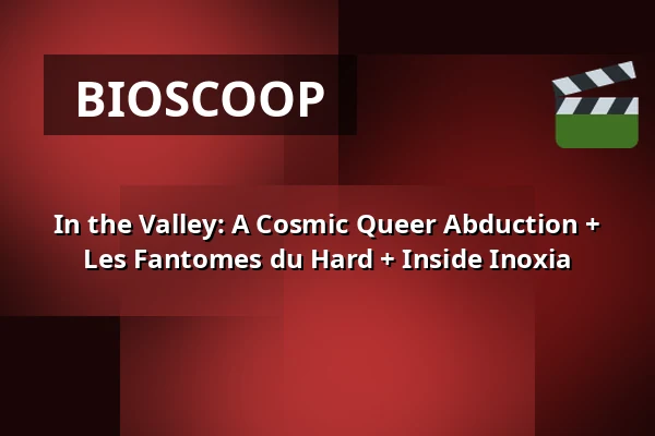 In the Valley: A Cosmic Queer Abduction + Les Fantomes du Hard + Inside Inoxia — Filmhuis Breda, Breda