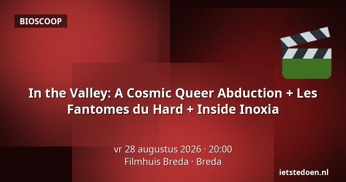 In the Valley: A Cosmic Queer Abduction + Les Fantomes du Hard + Inside Inoxia — Filmhuis Breda, Breda
