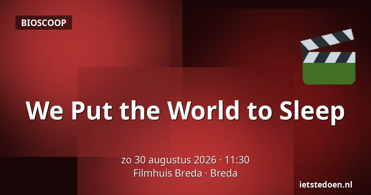 We Put the World to Sleep — Filmhuis Breda, Breda