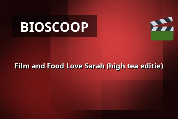 Film and Food Love Sarah (high tea editie) β De Buurvrouw Larikslaan, Rotterdam