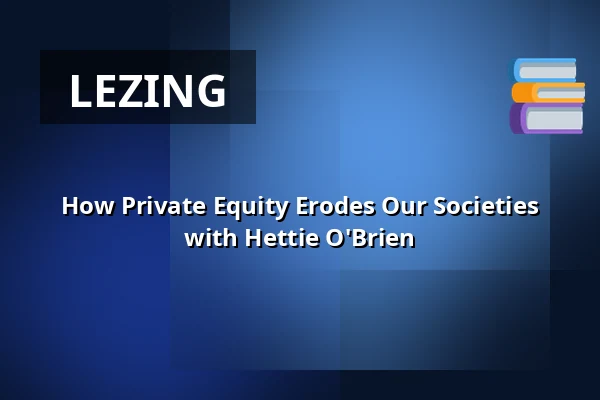 How Private Equity Erodes Our Societies with Hettie O'Brien — WORM, Rotterdam