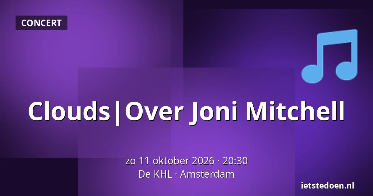 Clouds|Over Joni Mitchell — De KHL, Amsterdam