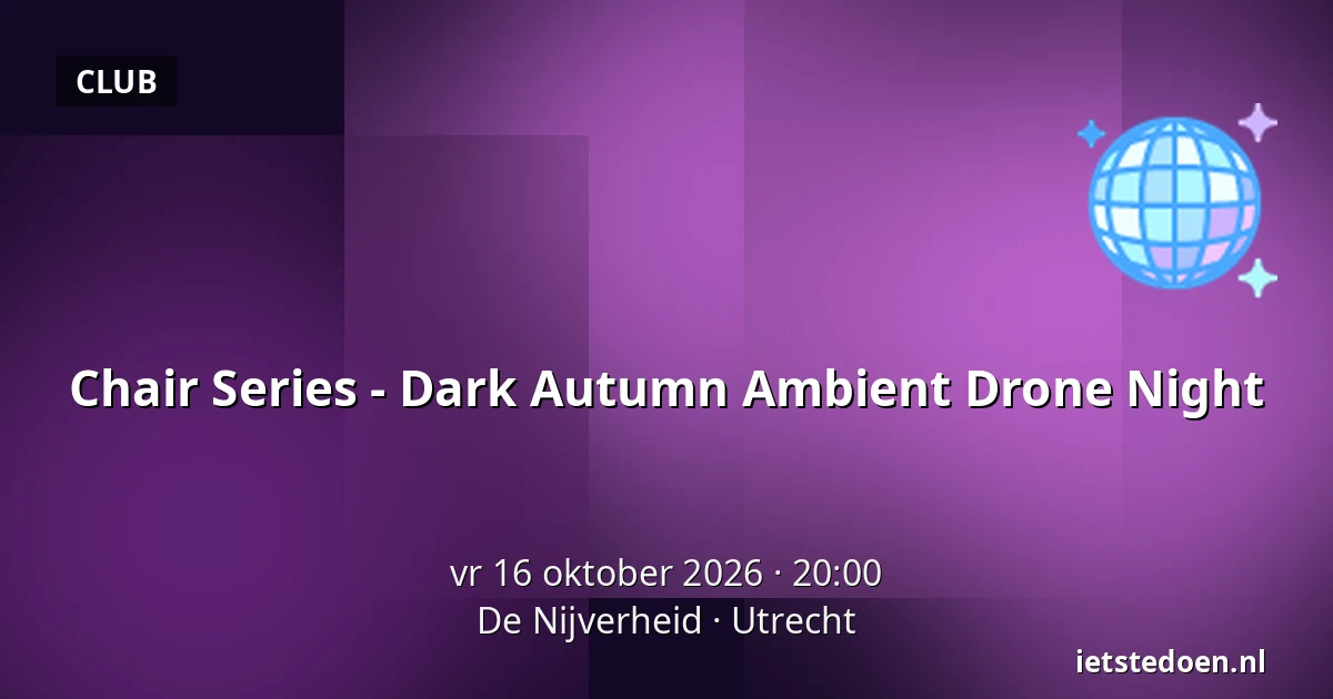 Chair Series - Dark Autumn Ambient Drone Night — De Nijverheid, Utrecht