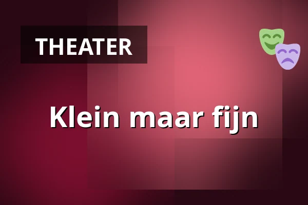 Klein maar fijn — Theater De Vaillant, Den Haag
