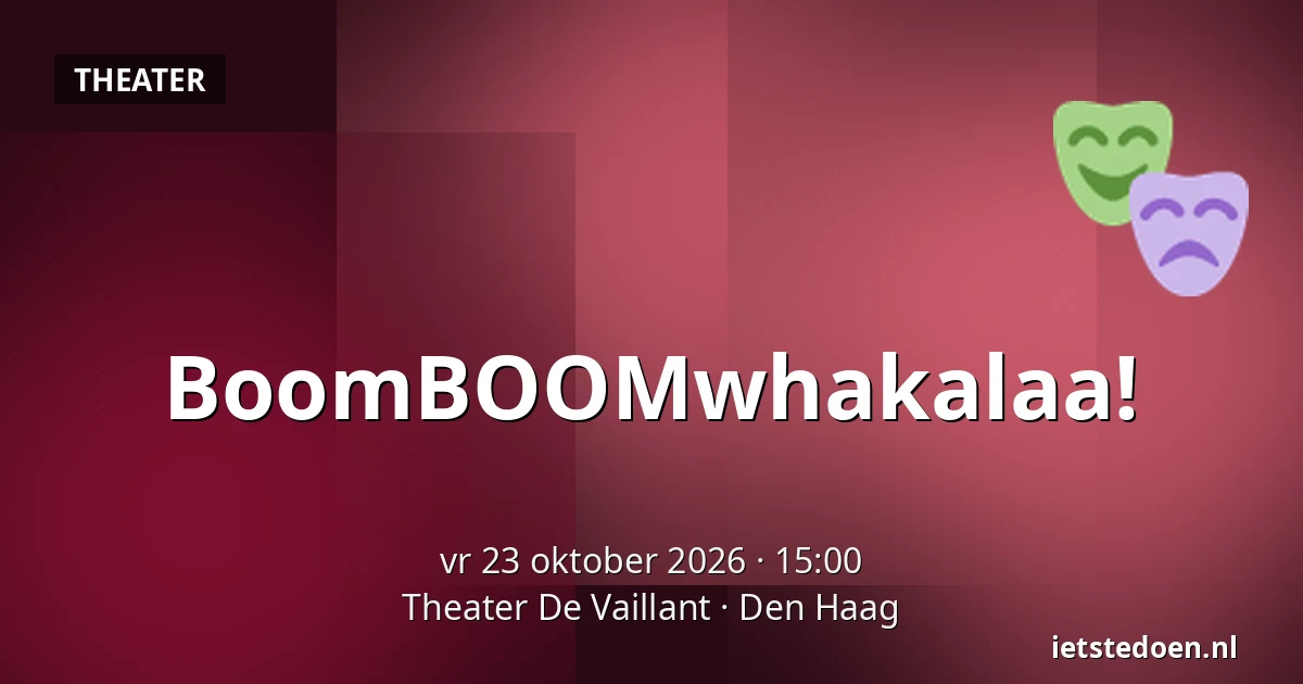 BoomBOOMwhakalaa! — Theater De Vaillant, Den Haag