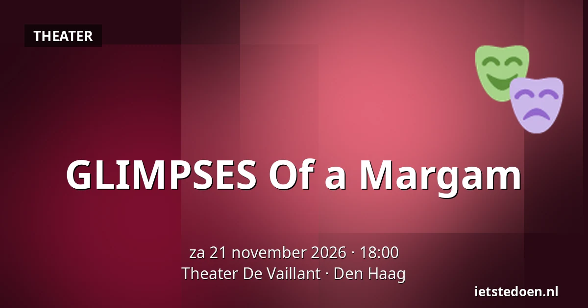 GLIMPSES Of a Margam — Theater De Vaillant, Den Haag
