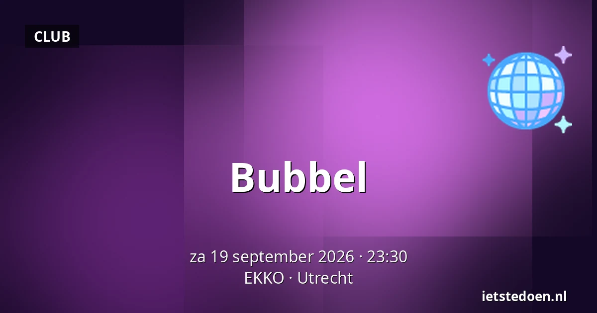 Bubbel — EKKO, Utrecht