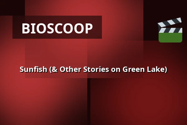 Sunfish (& Other Stories on Green Lake) — Filmhuis Doesburg, Doesburg