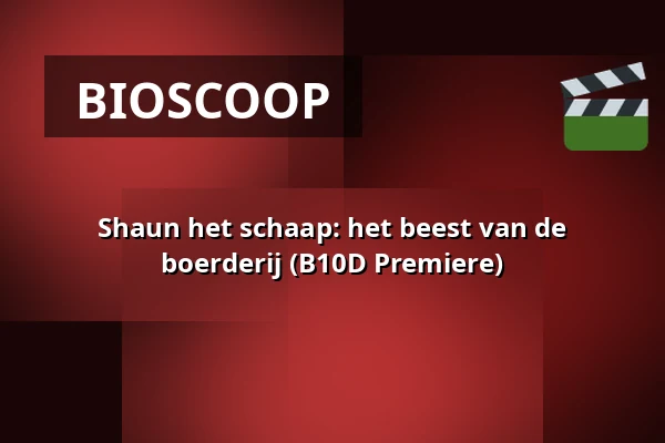 Shaun het schaap: het beest van de boerderij (B10D Premiere) — Filmhuis Doesburg, Doesburg