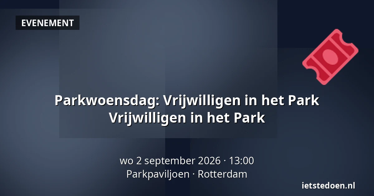 Parkwoensdag: Vrijwilligen in het Park Vrijwilligen in het Park — Parkpaviljoen, Rotterdam