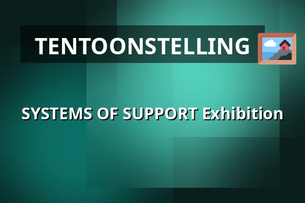 SYSTEMS OF SUPPORT Exhibition — De Piekfabriek, Rotterdam