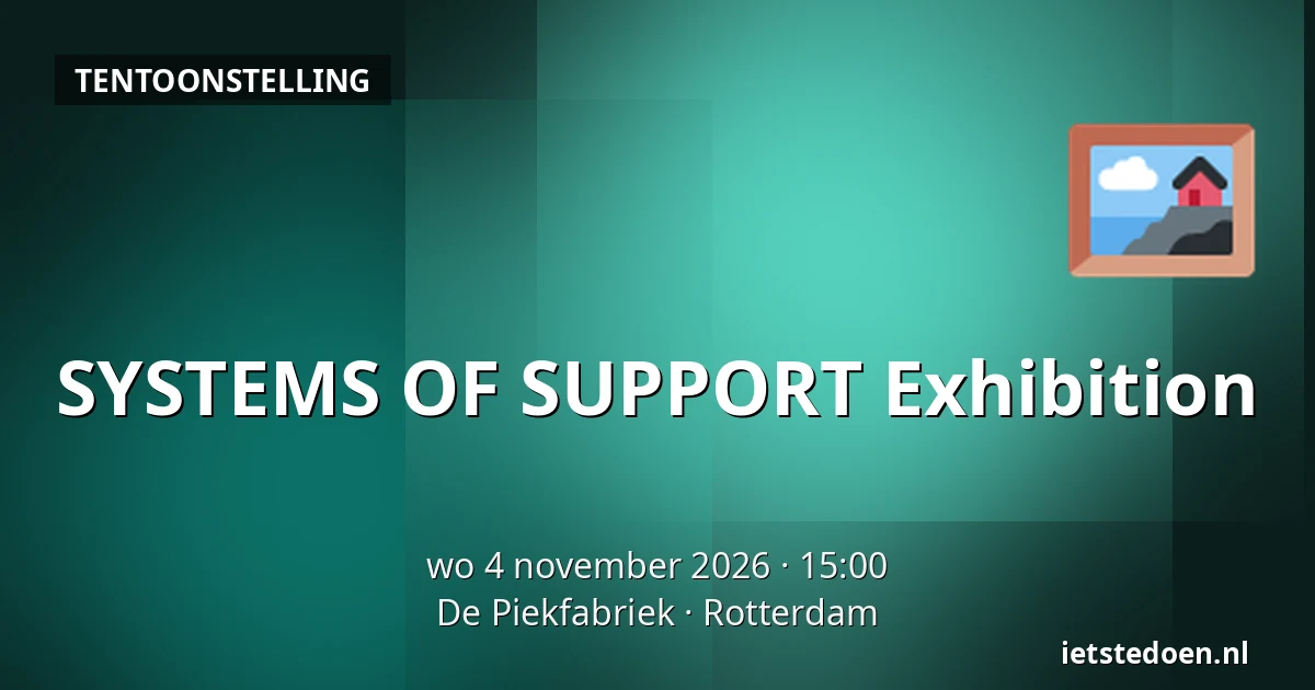 SYSTEMS OF SUPPORT Exhibition — De Piekfabriek, Rotterdam