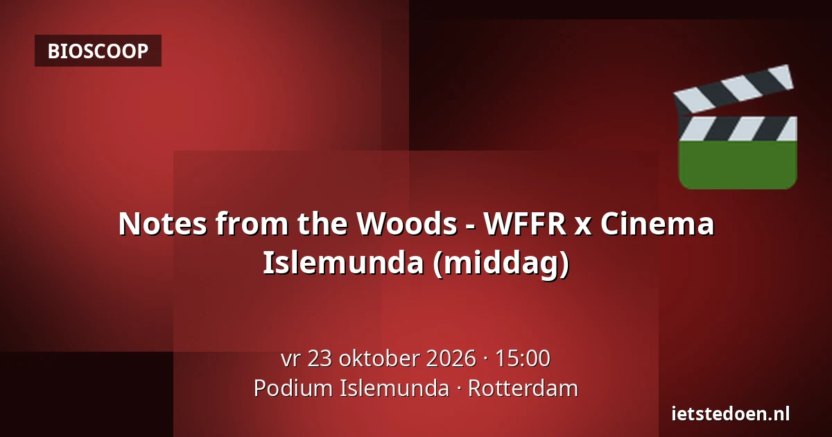 Notes from the Woods - WFFR x Cinema Islemunda (middag) — Podium Islemunda, Rotterdam