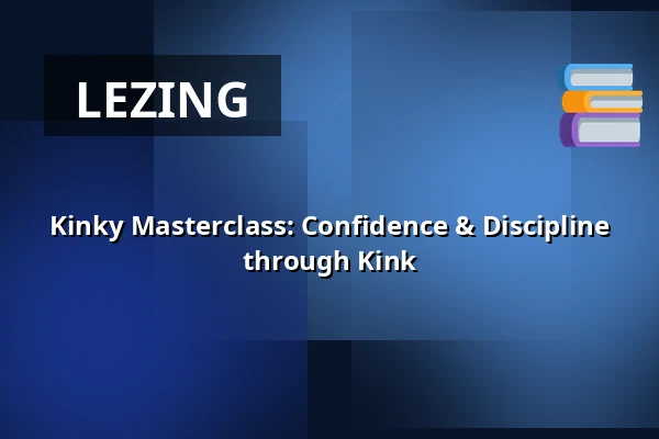 Kinky Masterclass: Confidence & Discipline through Kink — Mediamatic Biotoop, Amsterdam