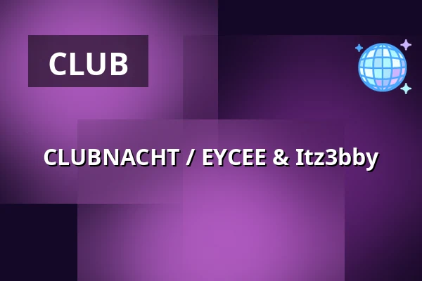 CLUBNACHT / EYCEE & Itz3bby — NAR, Utrecht