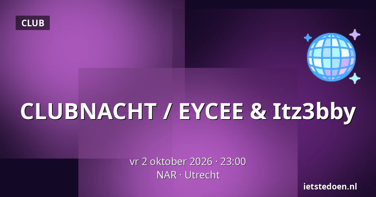 CLUBNACHT / EYCEE & Itz3bby — NAR, Utrecht