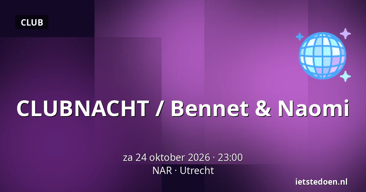 CLUBNACHT / Bennet & Naomi — NAR, Utrecht