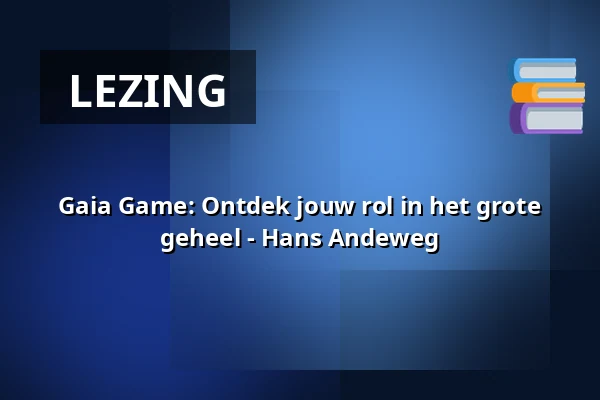 Gaia Game: Ontdek jouw rol in het grote geheel - Hans Andeweg — Op Hodenpijl, Schipluiden