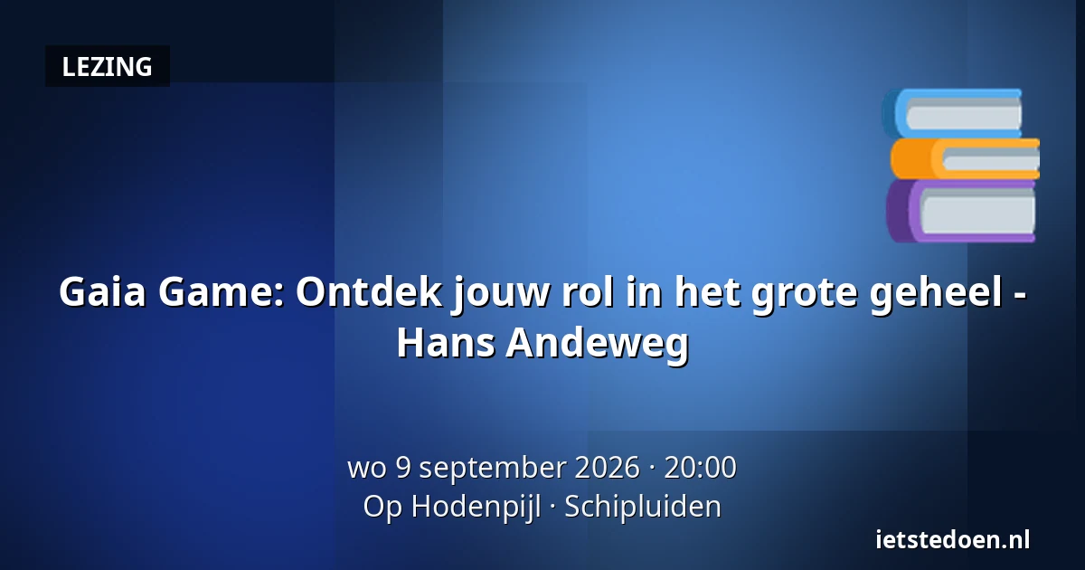 Gaia Game: Ontdek jouw rol in het grote geheel - Hans Andeweg — Op Hodenpijl, Schipluiden