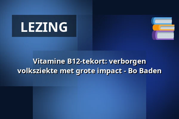 Vitamine B12-tekort: verborgen volksziekte met grote impact - Bo Baden β Op Hodenpijl, Schipluiden