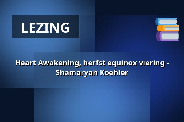 Heart Awakening, herfst equinox viering - Shamaryah Koehler β Op Hodenpijl, Schipluiden