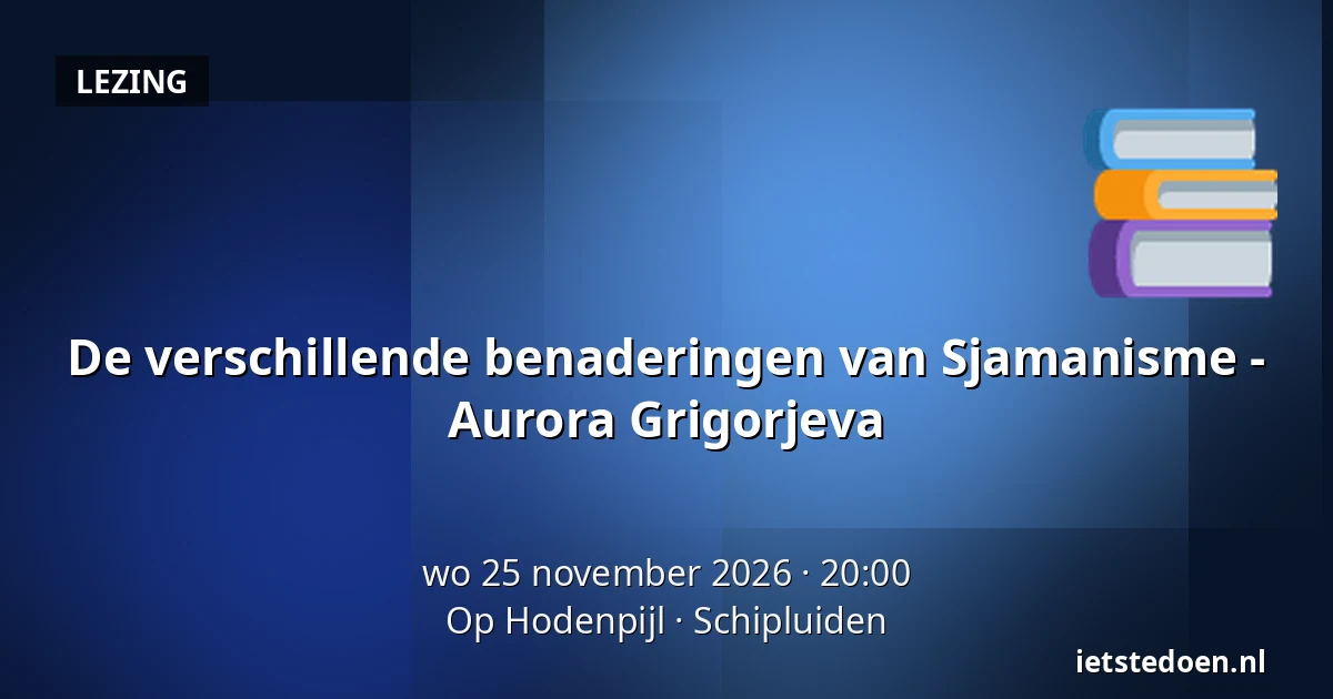 De verschillende benaderingen van Sjamanisme - Aurora Grigorjeva — Op Hodenpijl, Schipluiden