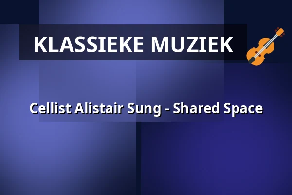 Cellist Alistair Sung - Shared Space — Podium Pakhûs SOLO, Stiens