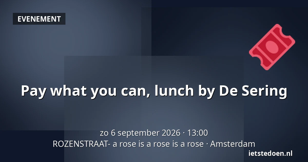 Pay what you can, lunch by De Sering — ROZENSTRAAT- a rose is a rose is a rose, Amsterdam