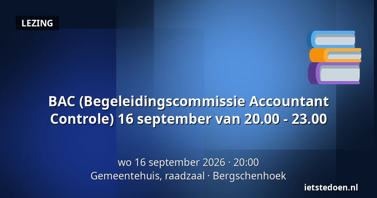 BAC (Begeleidingscommissie Accountant Controle) 16 september van 20.00 - 23.00 — Gemeentehuis, raadzaal, Bergschenhoek