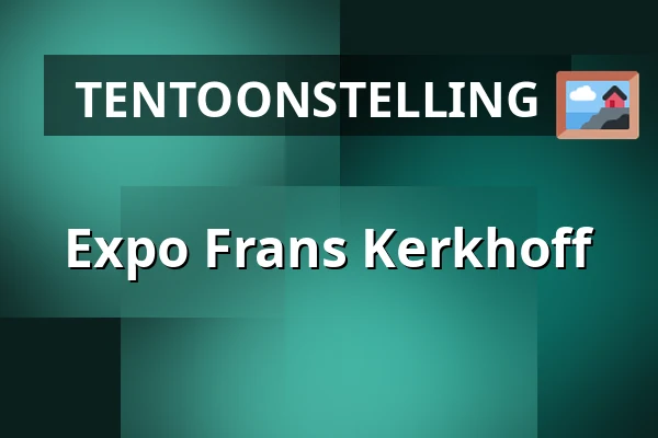 Expo Frans Kerkhoff — Kasteel Geldrop, Geldrop