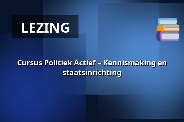 Cursus Politiek Actief – Kennismaking en staatsinrichting — Stadhuis, Wageningen