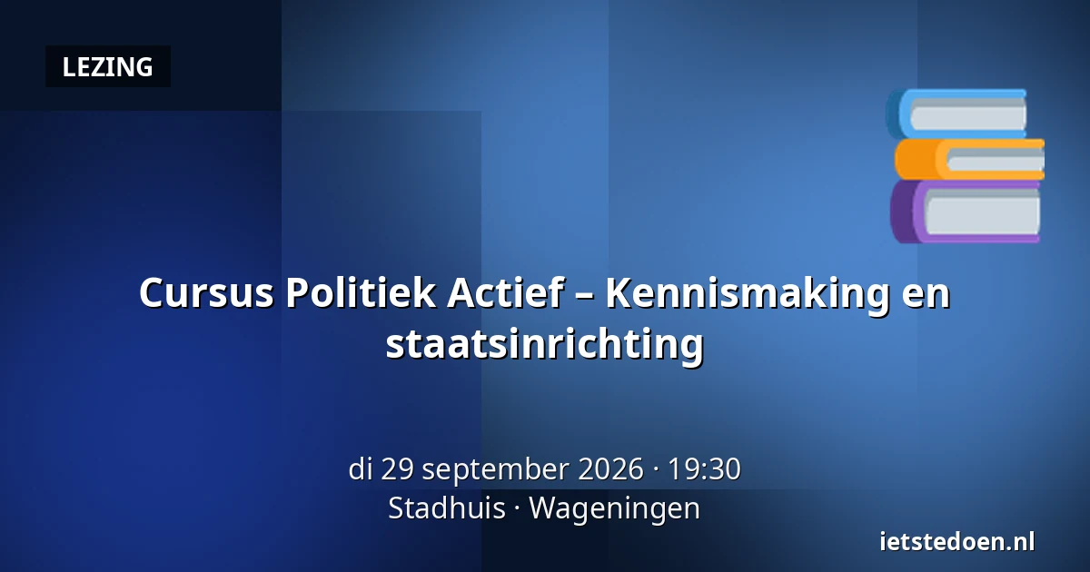 Cursus Politiek Actief – Kennismaking en staatsinrichting — Stadhuis, Wageningen