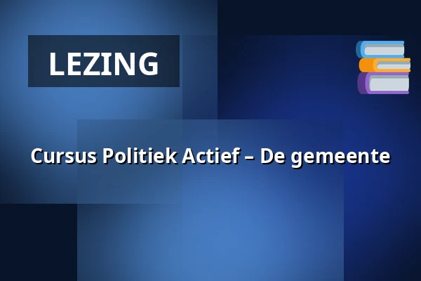 Cursus Politiek Actief – De gemeente — Stadhuis, Wageningen