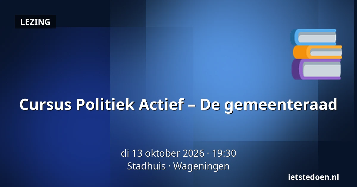 Cursus Politiek Actief – De gemeenteraad — Stadhuis, Wageningen